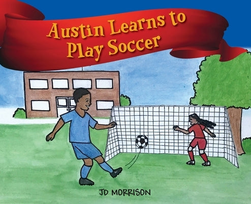 Austin Learns to Play Soccer by Morrison, Jd