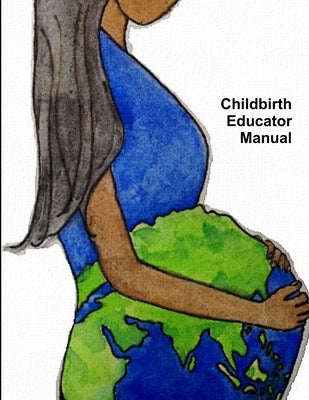 Childbirth Educator Manual by Kirbow, Amy