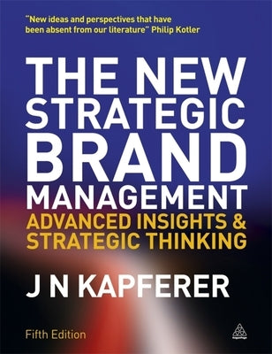 The New Strategic Brand Management: Advanced Insights and Strategic Thinking by Kapferer, Jean-NoÃ«l