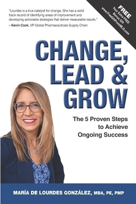 Change, Lead & Grow: The 5 Proven Steps to Achieve Ongoing Success by Gonz&#195;&#161;lez, Mar&#195;&#173;a de Lourdes