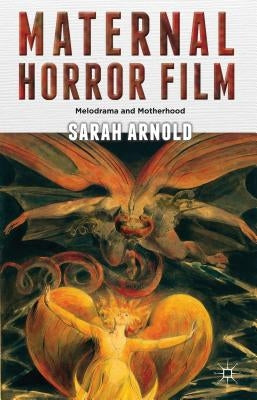 Maternal Horror Film: Melodrama and Motherhood by Arnold, S.