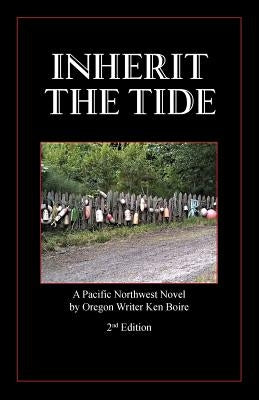 Inherit the Tide 2nd Edition: A Pacific Northwest Novel by Oregon Writer by Boire, Ken