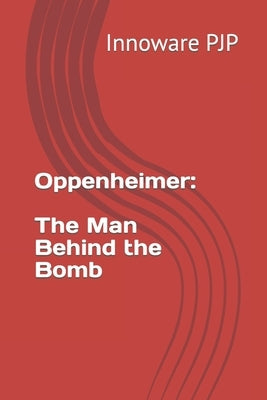 Oppenheimer: The Man Behind the Bomb by Pjp, Innoware