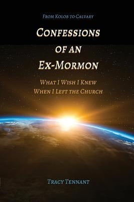 Confessions of an Ex-Mormon: What I Wish I Knew When I Left the Church by Tennant, Tracy