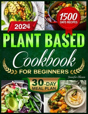 Plant-Based Cookbook for Beginners: 1500 Days of Effortless, Delectable, and Nourishing Plant-Based Culinary Delights for an Eco-Friendly Way of Life. by Obraia, Jennifer