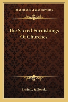 The Sacred Furnishings Of Churches by Sadlowski, Erwin L.