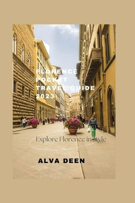 Florence Pocket Travel Guide 2023: Exploring Florence in style by Deen, Alva