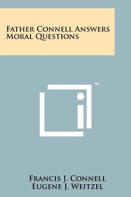 Father Connell Answers Moral Questions by Connell, Francis J.