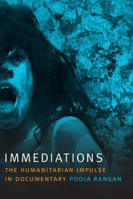 Immediations: The Humanitarian Impulse in Documentary by Rangan, Pooja