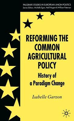 Reforming the Common Agricultural Policy: History of a Paradigm Change by Garzon, I.