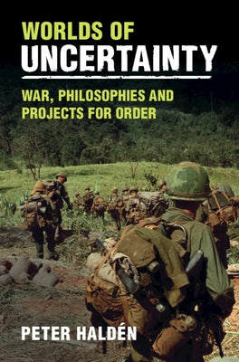 Worlds of Uncertainty: War, Philosophies and Projects for Order by HaldÃ©n, Peter