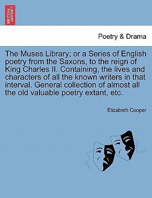The Muses Library; Or a Series of English Poetry from the Saxons, to the Reign of King Charles II. Containing, the Lives and Characters of All the Kno by Cooper, Elizabeth
