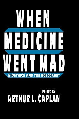 When Medicine Went Mad by Caplan, Arthur L.