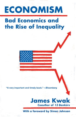 Economism: Bad Economics and the Rise of Inequality by Kwak, James