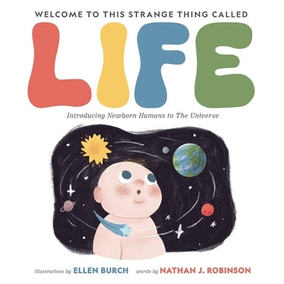 Welcome to This Strange Thing Called Life: Introducing Newborn Humans to the Universe by Robinson, Nathan J.