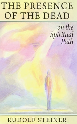 The Presence of the Dead on the Spiritual Path: (Cw 154) by Steiner, Rudolf