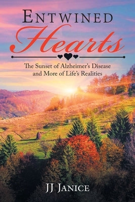 Entwined Hearts: The Sunset of Alzheimer's Disease and More of Life's Realities by Janice, Jj