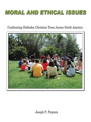 Moral and Ethical Issues: Confronting Orthodox Christian Teens Across North America by Purpura, Joseph F.