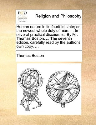 Human nature in its fourfold state; or, the newest whole duty of man. ... In several practical discourses. By Mr. Thomas Boston, ... The seventh editi by Boston, Thomas