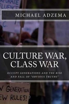 Culture War, Class War: Occupy Generations and the Rise and Fall of Obvious Truths by Adzema, Michael