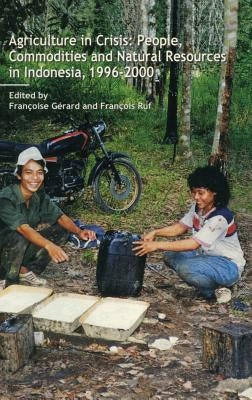 Agriculture in Crisis: People, Commodities and Natural Resources in Indonesia 1996-2001 by Gerard, Francoise