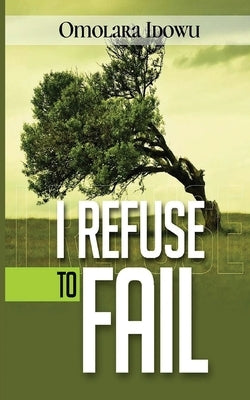 I Refuse to Fail by Idowu, Omolara