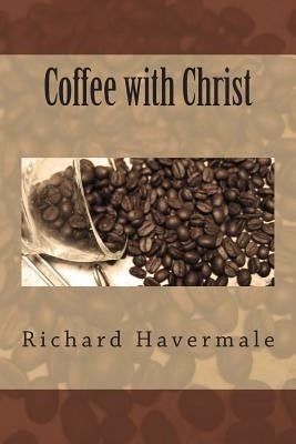 Coffee with Christ by Havermale Jr, Richard Henry