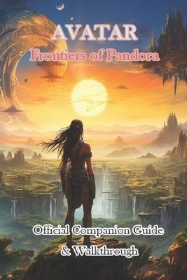Guide To Avatar Frontiers of Pandora Official Companion Guide & Walkthrough by Wayiff