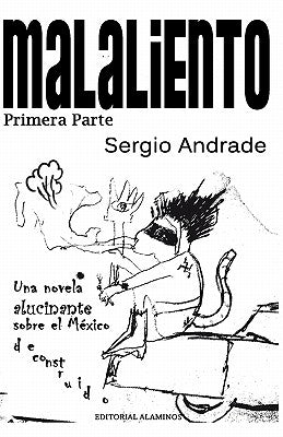 MALALIENTO (Primera Parte): Una novela alucinante sobre el México deconstruido. by Andrade, Sergio