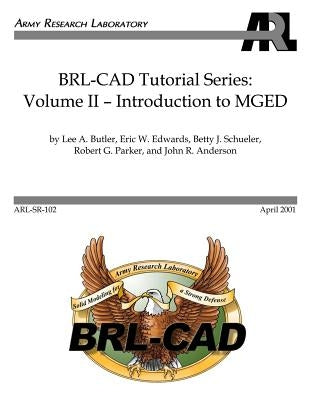 BRL-CAD Tutorial Series: Volume II: Introduction to MGED by Edwards, Eric W.
