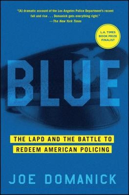 Blue: The LAPD and the Battle to Redeem American Policing by Domanick, Joe