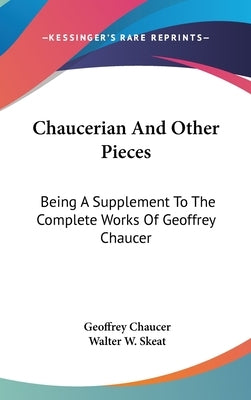 Chaucerian And Other Pieces: Being A Supplement To The Complete Works Of Geoffrey Chaucer by Chaucer, Geoffrey