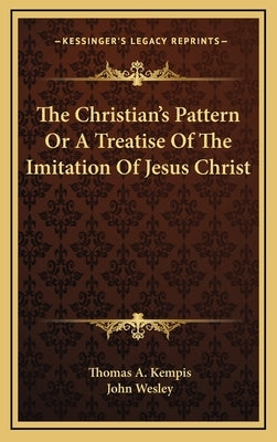 The Christian's Pattern Or A Treatise Of The Imitation Of Jesus Christ by Kempis, Thomas a.