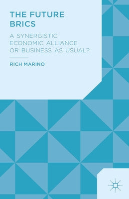 The Future Brics: A Synergistic Economic Alliance or Business as Usual? by Marino, R.