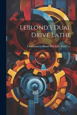 LeBlond's Dual Drive Lathe by Leblond Machine Tool Co, Cincinnati