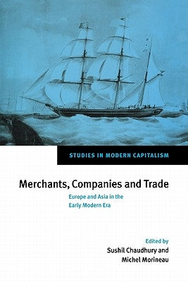 Merchants, Companies and Trade: Europe and Asia in the Early Modern Era by Morineau, Michel