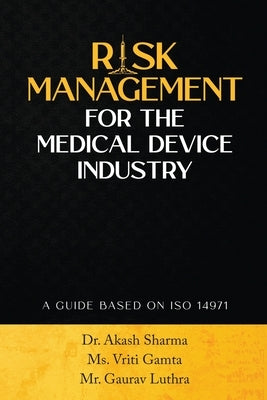 Risk Management for the Medical Device Industry: A Guide Based on ISO 14971 by MS Vriti Gamta