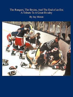 The Rangers, The Bruins, And The End of an Era by Moran, Jay