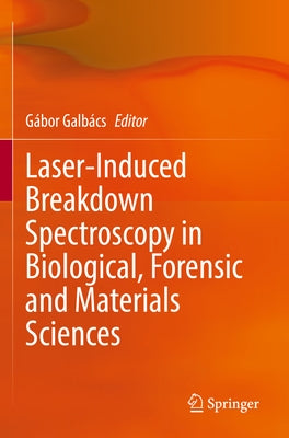 Laser-Induced Breakdown Spectroscopy in Biological, Forensic and Materials Sciences by GalbÃ¡cs, GÃ¡bor