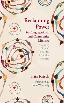Reclaiming Power in Congregational and Community Ministry: Creating Shared Power for Effective Ministry by Ritsch, Fritz