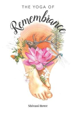 The Yoga of Remembrance by Howe, Shivani