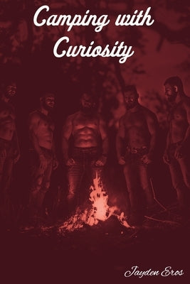 Camping with Curiosity - The Complete Story: A MMM Straight Curious to Gay Erotic Camping Story by Eros, Jayden