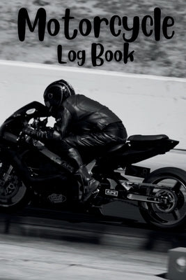 Motorcycle Log Book: Track Your Adventures and Maintenance with the Motorcycle Log Book Tracking Your Two-Wheeled Adventures: Motorcycle Log Book by Thomas, Charles