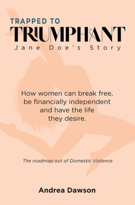 From Trapped to Triumphant - Jane Doe's Story by Dawson, Andrea