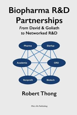 Biopharma R&D Partnerships: From David & Goliath to Networked R&D by Thong, Robert