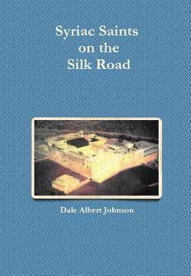 Syriac Saints on the Silk Road by Johnson, Dale Albert