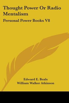 Thought Power Or Radio Mentalism: Personal Power Books V8 by Beals, Edward E.