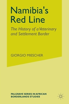 Namibia's Red Line: The History of a Veterinary and Settlement Border by Miescher, G.
