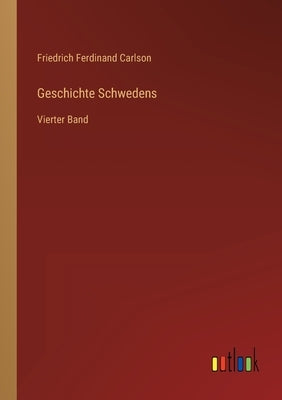 Geschichte Schwedens: Vierter Band by Carlson, Friedrich Ferdinand