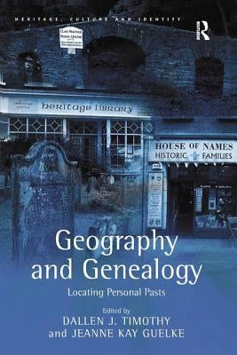 Geography and Genealogy: Locating Personal Pasts by Guelke, Jeanne Kay